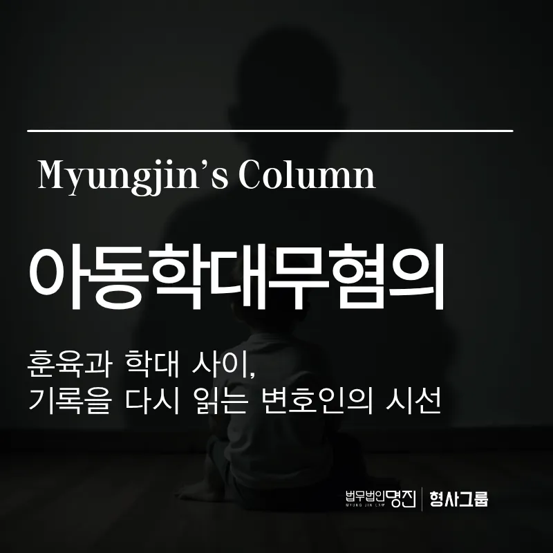 아동학대무혐의 | 훈육과 학대 사이, 기록을 다시 읽는 변호인의 시선