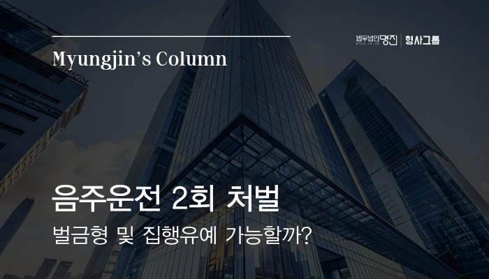 음주운전 2회 처벌 ━ 벌금형 및 집행유예 가능할까?