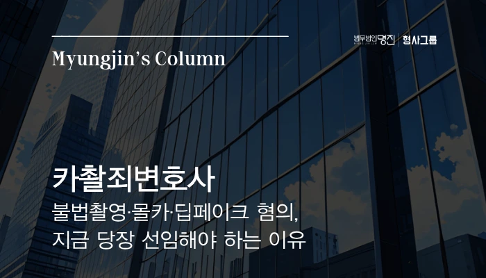카촬죄변호사 — 불법촬영·몰카·딥페이크 혐의, 지금 당장 선임해야 하는 이유