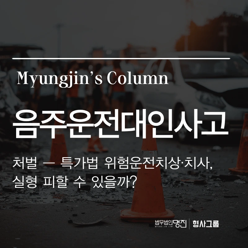 음주운전대인사고 처벌 — 특가법 위험운전치상·치사, 실형 피할 수 있을까?