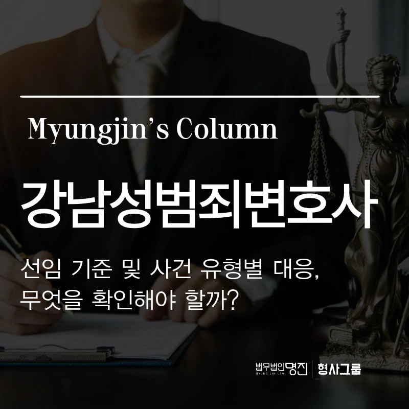 강남성범죄변호사 선임 기준 및 사건 유형별 대응, 무엇을 확인해야 할까?