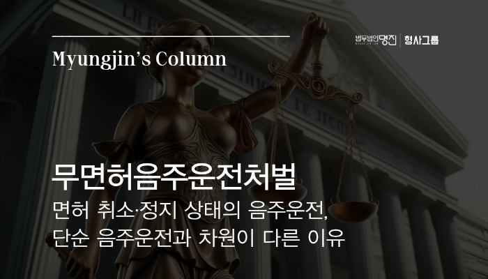 무면허음주운전처벌 — 면허 취소·정지 상태의 음주운전, 단순 음주운전과 차원이 다른 이유