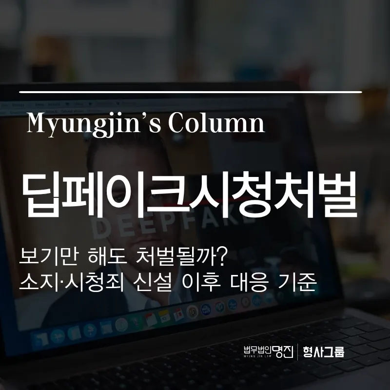 딥페이크시청처벌, 보기만 해도 처벌될까요? 소지·시청죄 신설 이후 대응 기준